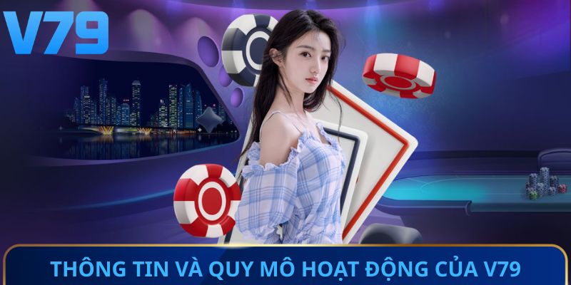 Tổng quan thông tin và quy mô hoạt động của V79 